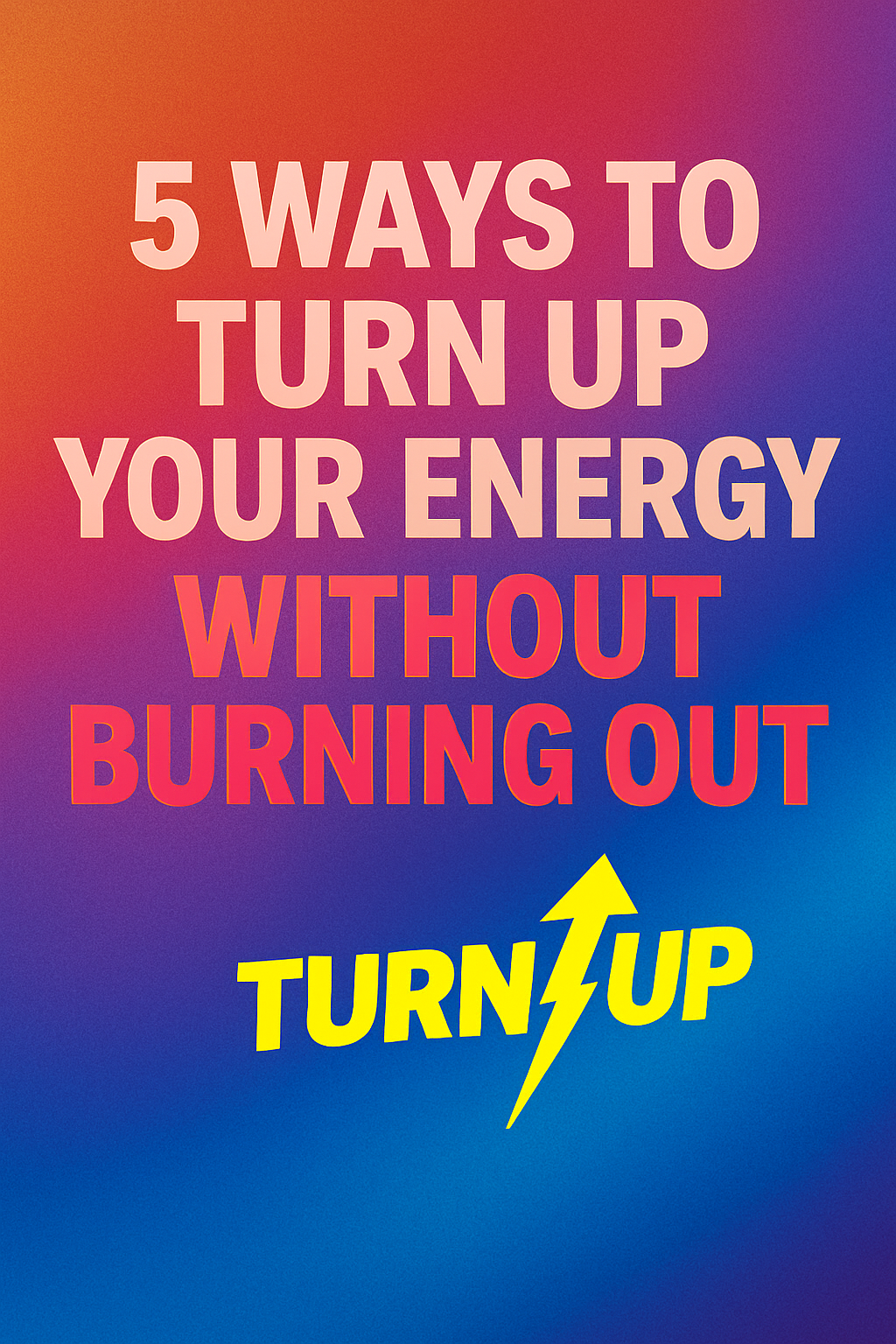 5 Ways to Turn Up Your Energy—Without Burning Out